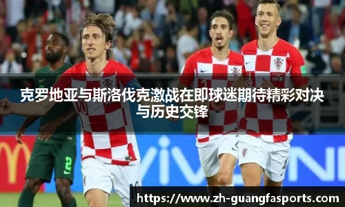 克罗地亚与斯洛伐克激战在即球迷期待精彩对决与历史交锋